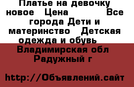 Платье на девочку новое › Цена ­ 1 200 - Все города Дети и материнство » Детская одежда и обувь   . Владимирская обл.,Радужный г.